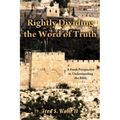Rightly Dividing the Word of Truth: A Fresh Perspective to Understanding the Bible. - Paperback