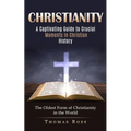 Christianity: A Captivating Guide to Crucial Moments in Christian History (The Oldest Form of Christianity in the World) - Paperback