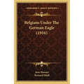Belgians Under The German Eagle (1916) - Paperback