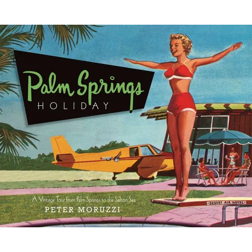 Palm Springs Holiday: A Vintage Tour from Palm Springs to the Saltan Sea - Hardcover