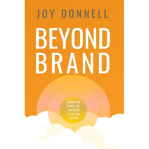 Beyond Brand: Master Your Power, Joy, and Media To Live Your Legacy - Paperback