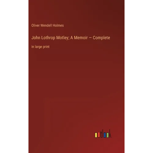 John Lothrop Motley; A Memoir - Complete: in large print - Hardcover