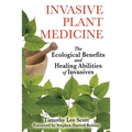 Invasive Plant Medicine: The Ecological Benefits and Healing Abilities of Invasives - Paperback