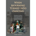 When Mourning Turned Into Dancing: Seeds of Hope in Post-Apartheid South Africa - Paperback
