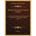 The Book Of Canticles Or Song Of Solomon: According To The English Version, Revised And Explained From The Original Hebrew (1859) - Hardcover