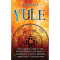 Yule: The Ultimate Guide to the Winter Solstice and How It's Celebrated in Wicca, Druidry, Christianity, and Paganism - Hardcover