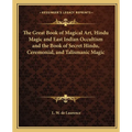The Great Book of Magical Art, Hindu Magic and East Indian Occultism and the Book of Secret Hindu, Ceremonial, and Talismanic Magic - Paperback