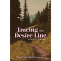 Tracing the Desire Line: A Memoir in Essays - Paperback