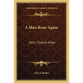 A Man Born Again: Saint Thomas More - Paperback