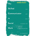 The Skilled Communicator in Social Work: The Art and Science of Communication in Practice - Paperback