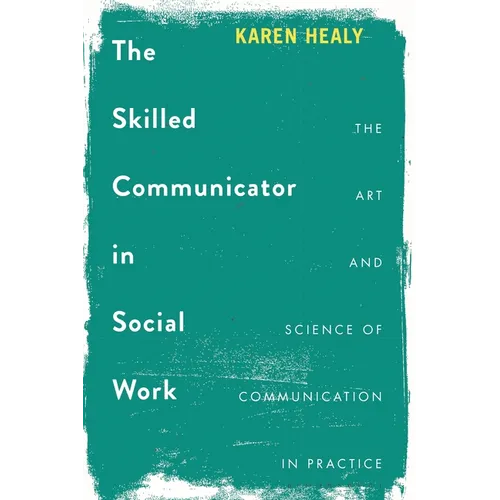 The Skilled Communicator in Social Work: The Art and Science of Communication in Practice - Paperback
