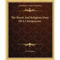 The Moral And Religious Duty Of A Chiropractor - Paperback