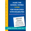 Make the School System Work for Your Child with Disabilities: Empowering Kids for the Future - Hardcover