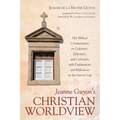 Jeanne Guyon's Christian Worldview: Her Biblical Commentaries on Galatians, Ephesians, and Colossians with Explanations and Reflections on the Interio - Paperback