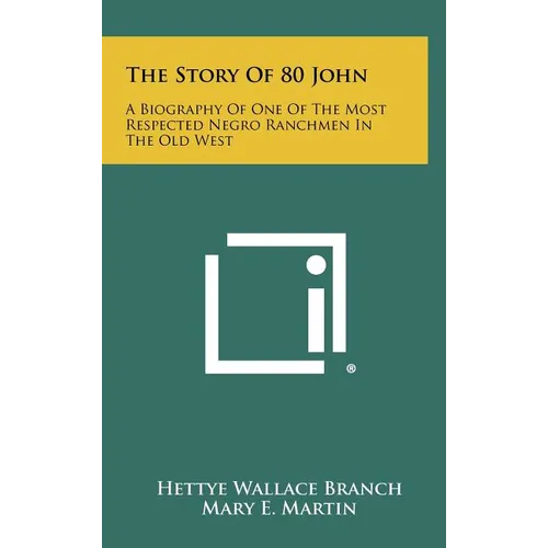 The Story Of 80 John: A Biography Of One Of The Most Respected Negro Ranchmen In The Old West - Hardcover