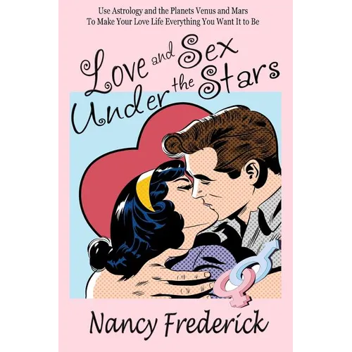Love and Sex Under the Stars: Use Astrology and the Planets Venus and Mars to Make Your Love Life Everything You Want It to Be: Venus And Mars, the - Paperback