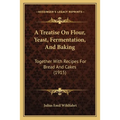 A Treatise On Flour, Yeast, Fermentation, And Baking: Together With Recipes For Bread And Cakes (1915) - Paperback