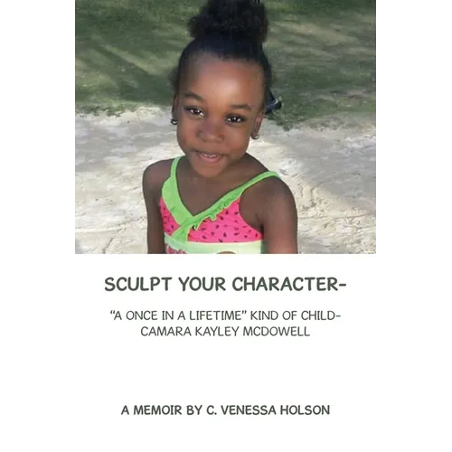 Sculpt Your Character-: "A Once in a Lifetime" Kind of Child- Camara Kayley Mcdowell - Paperback