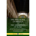 The Apocalypse of Baruch and The Assumption of Moses: The Apocryphal Old Testament, Attributed to Baruch ben Neriah, the Scribe of Prophet Jeremiah (H - Hardcover