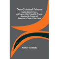 Non-Criminal Prisons; English Debtor's Prisons and Prisons of War; French War Prisons; American War Prisons with References to Those of Other Lands - Paperback