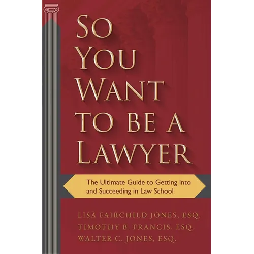 So You Want to Be a Lawyer: The Ultimate Guide to Getting Into and Succeeding in Law School - Paperback