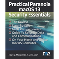 Practical Paranoia macOS 13 Security Essentials: The Easiest, Step-By-step, Most Comprehensive Guide to Securing Data and Communications on Your Home - Paperback