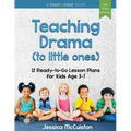 Teaching Drama to Little Ones: 12 Ready-to-Go Lesson Plans for Kids Age 3-7 - Paperback