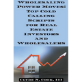 Wholesaling Power Moves: Top Cold Calling Scripts for Real Estate Investors and Wholesalers - Paperback
