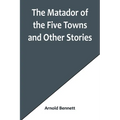 The Matador of the Five Towns and Other Stories - Paperback