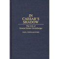 In Caesar's Shadow: The Life of General Robert Eichelberger - Hardcover