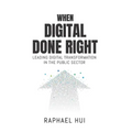 When Digital Done Right: Leading Digital Transformation in the Public Sector - Paperback