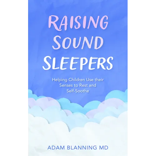 Raising Sound Sleepers: Helping Children Use Their Senses to Rest and Self-Soothe - Paperback