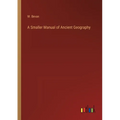 A Smaller Manual of Ancient Geography - Paperback