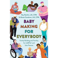 Baby Making for Everybody: Family Building and Fertility for LGBTQ+ and Solo Parents - Paperback