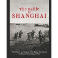 The Battle of Shanghai: The History and Legacy of the Battle that Started the Second Sino-Japanese War - Paperback