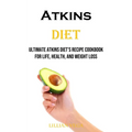Atkins Diet: Ultimate Atkins Diet's Recipe Cookbook for Life, Health, and Weight Loss - Paperback