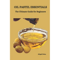 Oil Pastel Essentials: The Ultimate Guide for Beginners - Paperback