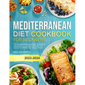 Mediterranean Diet Cookbook for Beginners: The Complete Mediterranean Diet Cookbook To Lose Weight, Live Healthier & Kickstart Your Journey to a Medit - Paperback