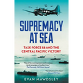 Supremacy at Sea: Task Force 58 and the Central Pacific Victory - Paperback