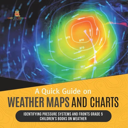 A Quick Guide on Weather Maps and Charts Identifying Pressure Systems and Fronts Grade 5 Children's Books on Weather - Paperback