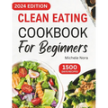 Clean Eating Cookbook For Beginners: Complete Clean Eating Diet Recipes with Wholesome Meals for Healthy Living and Weight Loss for Busy Families - Paperback