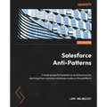 Salesforce Anti-Patterns: Create powerful Salesforce architectures by learning from common mistakes made on the platform - Paperback