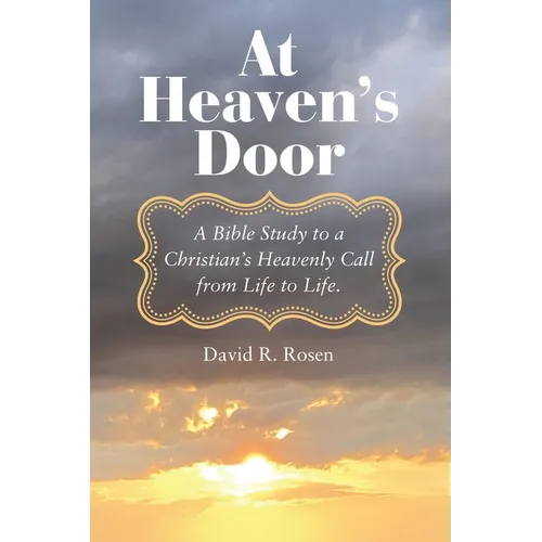 At Heaven's Door: A Bible Study to a Christian's Heavenly Call from Life to Life. - Paperback