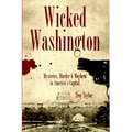 Wicked Washington: Mysteries, Murder & Mayhem in America's Capital - Paperback