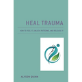 Heal Trauma: How to Feel It, Unlock Patterns, and Release It - Paperback