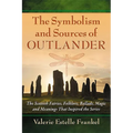 The Symbolism and Sources of Outlander: The Scottish Fairies, Folklore, Ballads, Magic and Meanings That Inspired the Series - Paperback