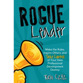 Rogue Leader: Make the Rules, Inspire Others, and Take Control of Your Own Professional Development Destiny - Paperback