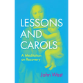 Lessons and Carols: A Meditation on Recovery - Hardcover