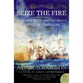 Seize the Fire: Heroism, Duty, and Nelson's Battle of Trafalgar - Paperback