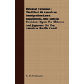 Oriental Exclusion: The Effect Of American Immigration Laws, Regulations, And Judicial Decisions Upon The Chinese And Japanese On The Amer - Paperback